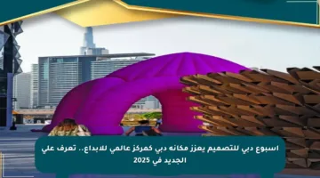 أسبوع دبي للتصميم يعزز مكانة دبي كمركز عالمي للإبداع.. تعرف على الجديد في 2025
